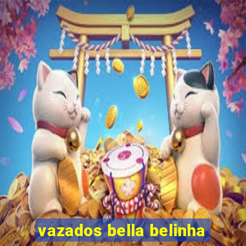 vazados bella belinha